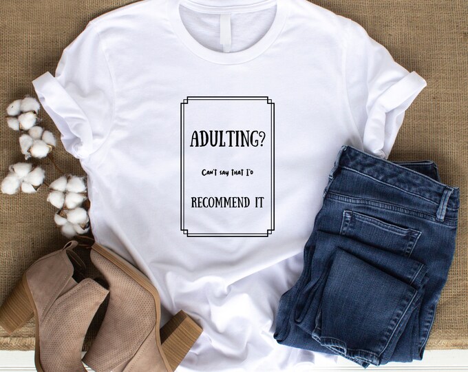 Adulting? Can't Say I'd Recommend It. T-shirt, Sarcastic Tee, Adulting Tee, Humorous T-shirt, Fun Quote Tee, Shirt For Birthday, Fun Tee