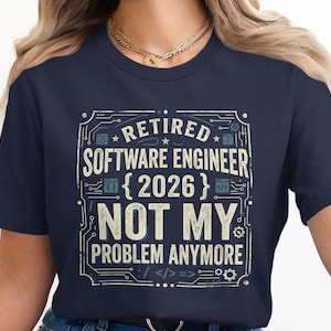 Retired Software Engineer 2026 T-Shirt, Funny Programmer Retirement Gift, Developer Tee, Not My Problem Anymore Shirt, Tech Humor, Coding