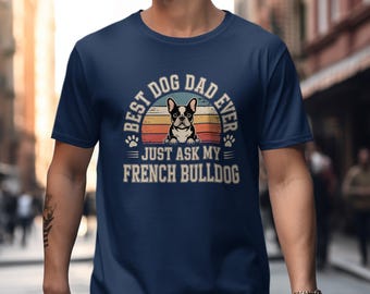 Best Dog Dad Ever French Bulldog T-Shirt, Dog Lover Gift, Fathers Day Gift, Funny Dog Tee, Cute Frenchie Shirt, French Bulldog Dad Gift