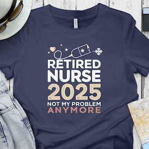 Retired Nurse 2025 Not My Problem Anymore Comical T-Shirt, Funny Nursing Retirement Gift, Humorous Nurse Retirement Tee