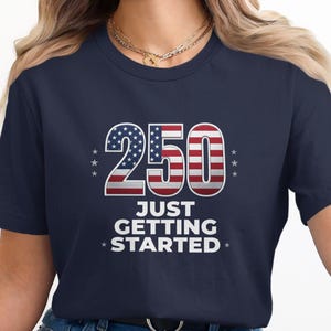 250th American Independence Day T-Shirt, Just Getting Started Patriotic USA Flag Tee, 4th of July Celebrations Milestone