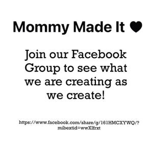 May include: Black and white text on a white background that reads "Mommy Made It" with a black heart symbol. The text continues with "Join our Facebook Group to see what we are creating as we create!" and a link to a Facebook page.
