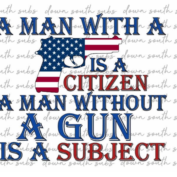A man with a Gun is a Citizen a man without a Gun is a Subject sublimation Digital design download, sublimation, png