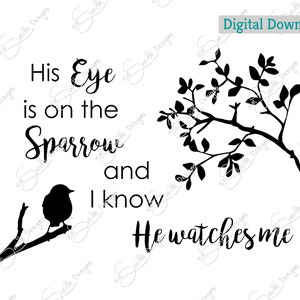 May include: Black and white silhouette design featuring a bird on a branch with the text "His Eye is on the Sparrow and I know He watches me".