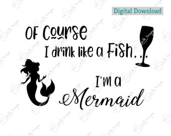 Of Course I Drink Like a Fish, I'm a Mermaid (svg, png, dxf, eps) (Digital Download)