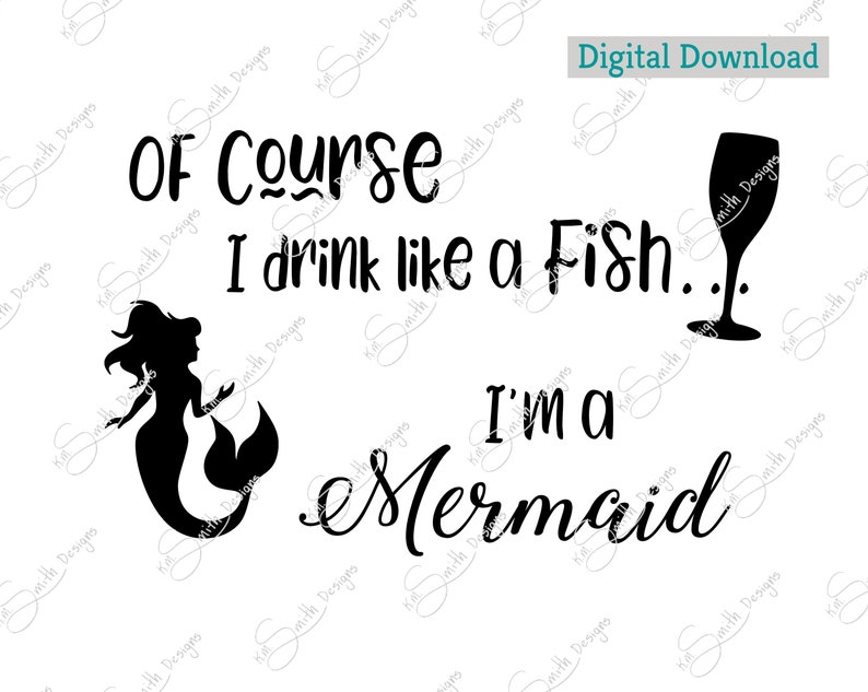 Of course I drink like a fish... I'm a mermaid/ Digital Cut File/ laser cut / Cricut/ Silhouette/ vector graphic/ cutting machine/ download image 1