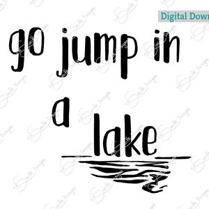 go jump in a lake/ Digital Cut File/ laser cut / Cricut/ Silhouette/ vector graphic/ cutting machine/ instant download/ inspirational