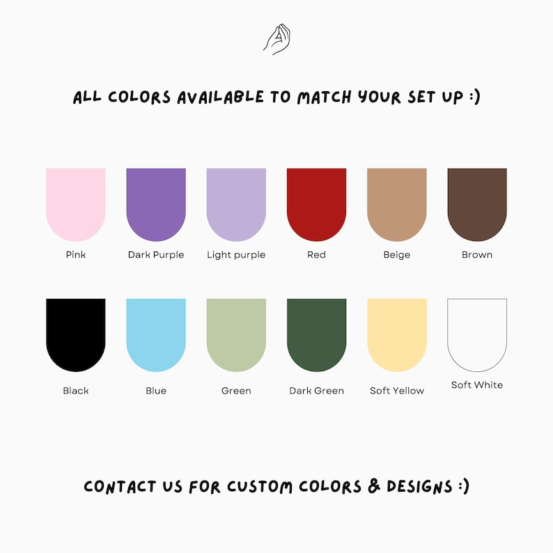 May include: A chart showing 12 different color options for a product. The colors are: pink, dark purple, light purple, red, beige, brown, black, blue, green, dark green, soft yellow, and soft white. The text "ALL COLORS AVAILABLE TO MATCH YOUR SET UP :)" is at the top of the chart. The text "CONTACT US FOR CUSTOM COLORS & DESIGNS :)" is at the bottom of the chart.