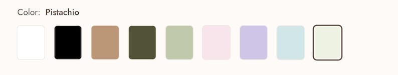 From Left to Right:
White, Black, Dark Beige, Dark Green, Light Green, Light Pink, Light Purple, Sea Foam, Pistachio