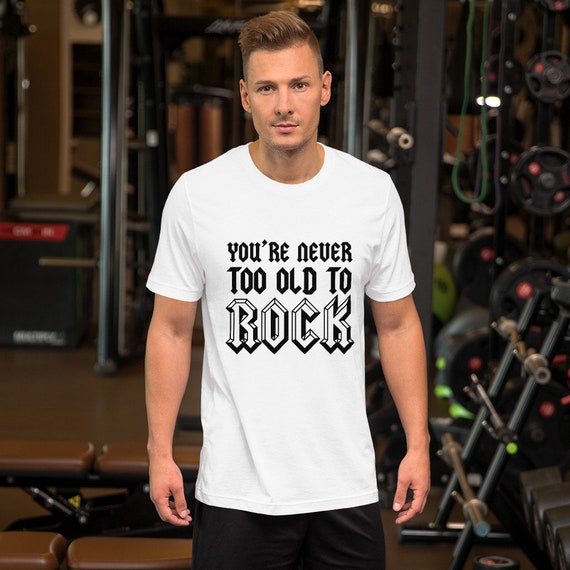 You're Never Too Old to Rock T-shirt - Etsy