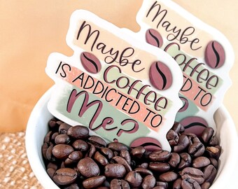 Maybe coffee is addicted to me | Clear coffee sticker | Waterproof sticker| Coffee quote