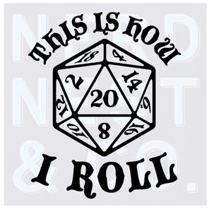 May include: Black and white graphic design featuring a twenty-sided die with the text "This is how I roll".