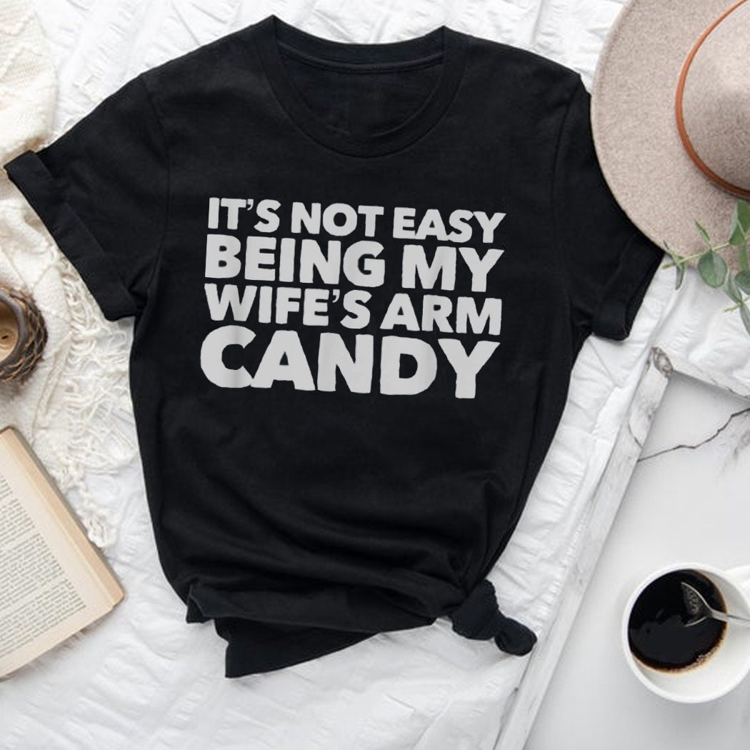 It Is Not Easy Being My Wife S Arm Candy Husband Funny Etsy