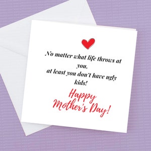 No Matter what life throws at you, at least you don&#39;t have ugly kids  - Happy Mothers Day