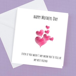Happy Mothers Day, Auch wenn du nicht meine Mutter wärest, wärest du immer noch meine beste Freundin