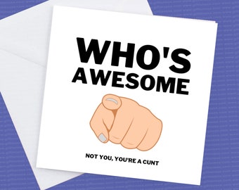 Who's awesome not you you're a cunt card