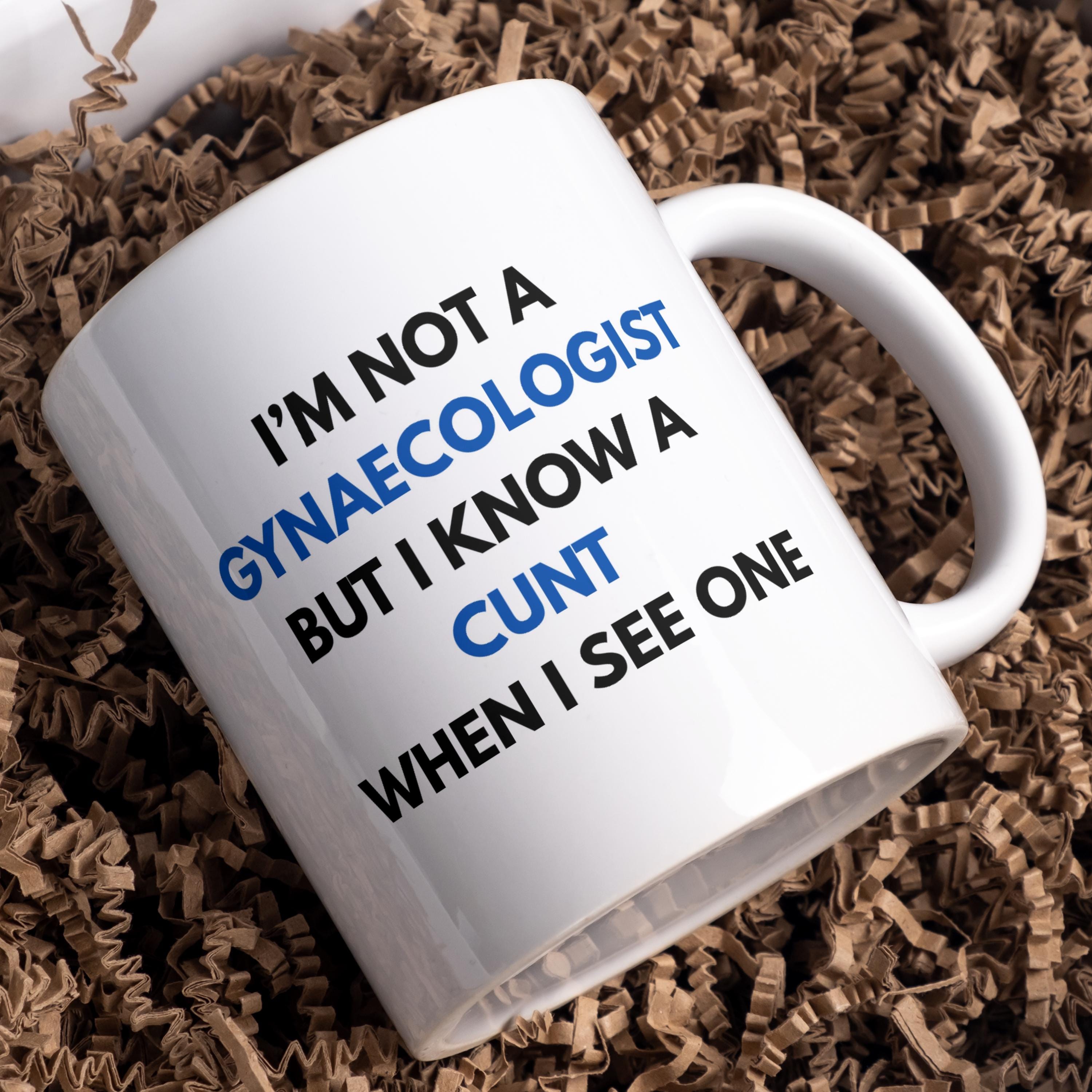 I'm not a Gynaecologist but I know a c..t when I see one mug