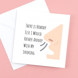 Er is niemand anders zou ik liever ergeren met mijn snurken, valentijn of verjaardag kaart