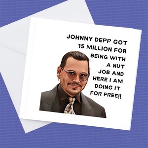 Johnny Depp Birthday Card, Johnny Depp Got 15 million for being with a nut job I&#39;m doing it for free!