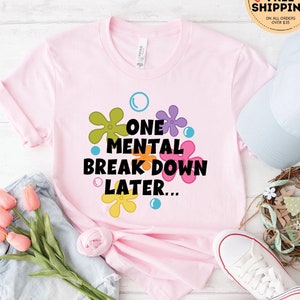 One Mental Breakdown Later Shirt, Mental Health Matters, Funny Mental Health Shirt, Psychologist Shirt, Anxiety Shirt, Therapist Tee, Meme