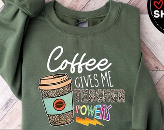 Coffee Gives Me Teacher Powers, Teacher Life Sweatshirt, Teacher Appreciation Shirt, Kindergarten Teacher Tee, Funny Teacher Shirt