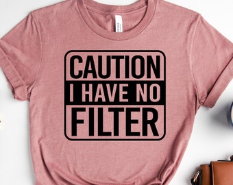 Caution I Have No Filter Shirt, Funny Adult Shirt, Sarcastic Shirt, Extrovert Shirt, Sassy Shirt, Shirts With Saying, Funny Mom Shirt