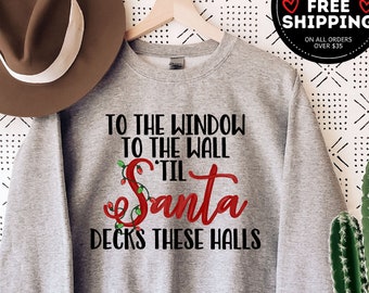 To the Window To the Wall Till Santa Decks These Halls, Funny Christmas Sweater, Santa Sweatshirt, Crewneck Sweatshirt Christmas, Holiday