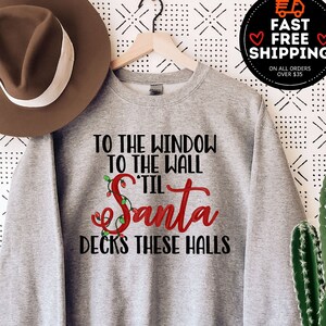 To the Window To the Wall Till Santa Decks These Halls, Funny Christmas Sweater, Santa Sweatshirt, Crewneck Sweatshirt Christmas, Holiday