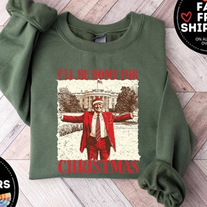I Will be Home for Christmas Sweatshirt,  Funny Trump Sweater, Christmas Trump Crewneck, Santa Trump Shirt, Humorous Trump Xmas Sweatshirt