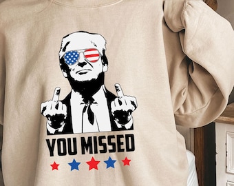 You Missed Sweatshirt, Trump Crewneck, Trump 2024 Shirt, Donald Trump Sweater, Republican Shirt, Voting Shirt, Patriotic Sweatshirt Gift