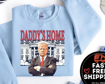 Daddys Home Sweatshirt, White House Trump 2024 Shirt, Trending Trump Crewneck, Republican Gifts,  Funny Trump Shirt, Trump 47th President