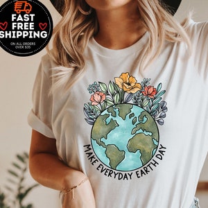 Make Everyday Earth Day shirt, Environmental tshirt, Floral Earth, Flower Planet Tee, Earth day Tshirt, Earth day Gift, Earth Lover Shirt
