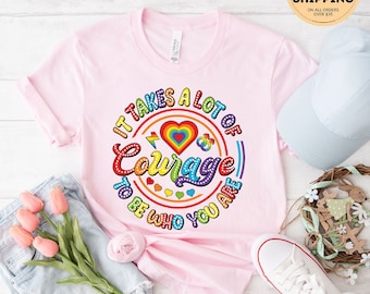 It Takes A Lot Of Courage To Be Who You Are, Pride Shirt, LGBTQ Support Shirt, Proud Ally Shirt, Transgender Rainbow, Trans Rights Tshirts