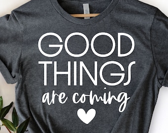 Good Things Are Coming Shirt, Inspirational Shirt, Good Vibe Tee, Positive Vibe Shirt, Motivational Shirt, Good Vibe Shirts, Trendy Shirt,