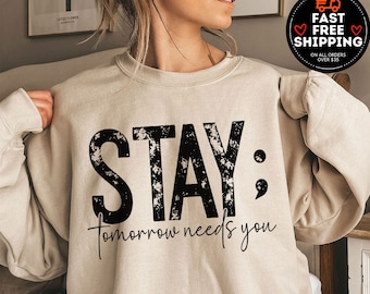 Stay Tomorrow Needs You Sweatshirt, Suicide Prevention Shirt, Mental Health Sweater, Anxiety Shirt, Motivational Crewneck, Psychologist Tees