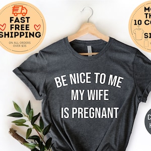 Be Nice To Me My Wife Is Pregnant TShirt, Fathers Day Shirt, Dad To Be Gift, New Dad Tee, Daddy To Be shirt, Expecting Dad Tee, Announcement
