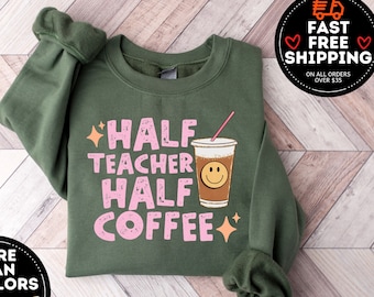 Half Teacher Half Coffee sweatshirt, Coffee Addict Teacher Shirt, Teacher Appreciation, Trendy Teacher Shirt, Funny Teacher Shirt, Teacher