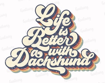 May include: Retro-style graphic with the text "Life is Better with a Dachshund" in a multi-colored, layered font with a vintage, distressed look.