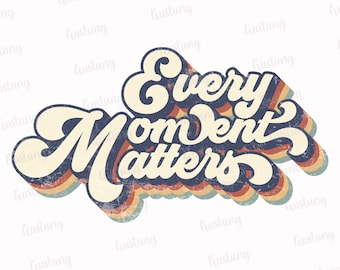Every Moment Matters Sublimation PNG, Retro Sublimation Designs, Sublimate PNG