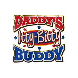 May include: Red, white, and blue graphic with the text "Daddy's Itty-Bitty Buddy" in a bold, playful font.