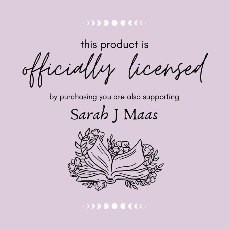 May include: A purple background with white text that reads "this product is officially licensed by purchasing you are also supporting Sarah J Maas". The text is surrounded by a floral design with a book in the center.