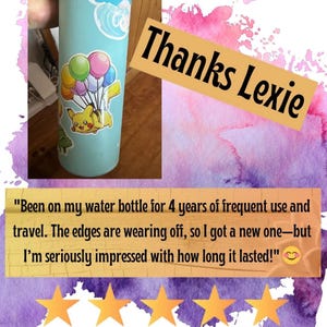 May include: A light blue water bottle featuring a sticker of a yellow Pikachu character holding a bunch of colorful balloons. The image includes the text Thanks Lexie and a review stating Been on my water bottle for 4 years of frequent use.