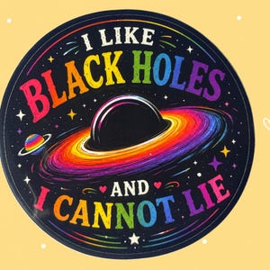 May include: A circular sticker featuring a black hole surrounded by a vibrant rainbow-colored accretion disk. The text "I LIKE BLACK HOLES AND I CANNOT LIE" is printed in colorful, bold letters around the central space graphic on a black background.