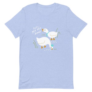 Let's Get This Bread Business Duck and Goose Unisex t-shirt