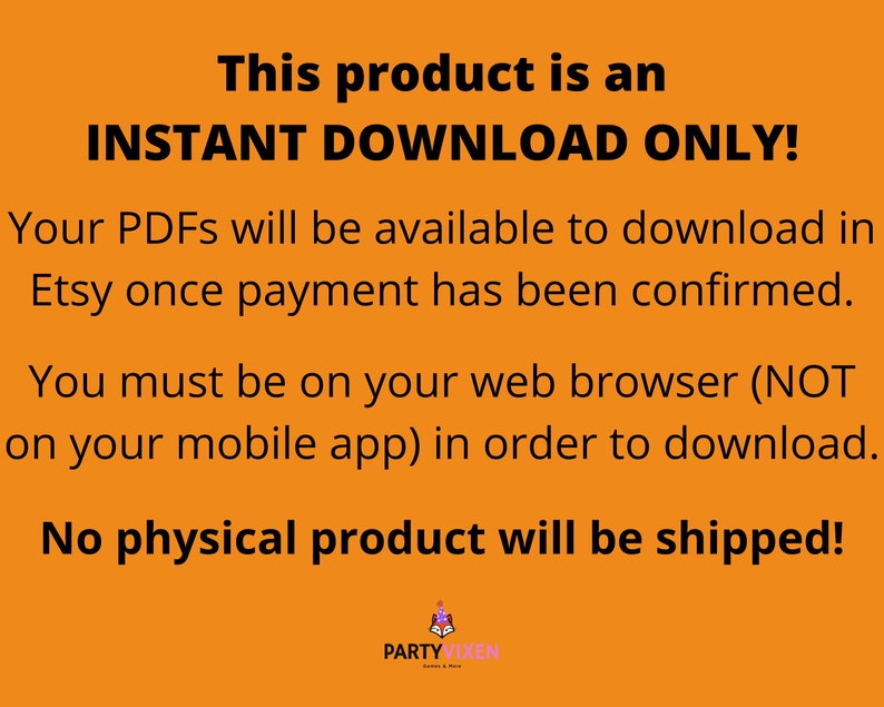 Op de afbeelding: Oranje achtergrond met zwarte tekst die luidt: "Dit product is een DIRECTE DOWNLOAD ALLEEN! Uw PDF's zijn beschikbaar om te downloaden in Etsy zodra de betaling is bevestigd. U moet in uw webbrowser zijn (NIET in uw mobiele app) om te downloaden. Er wordt geen fysiek product verzonden!" De tekst is gecentreerd op de pagina. Onderaan de pagina staat een logo met de tekst "PARTY VIXEN".