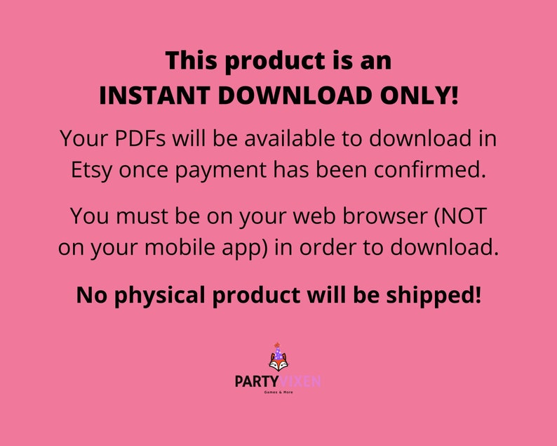 K&ouml;nnte beinhalten: Rosaer Hintergrund mit wei&szlig;em Text, der lautet: "Dieses Produkt ist ein SOFORTIGER DOWNLOAD NUR! Ihre PDFs stehen zum Download in Etsy zur Verf&uuml;gung, sobald die Zahlung best&auml;tigt wurde. Sie m&uuml;ssen sich in Ihrem Webbrowser befinden (NICHT in Ihrer mobilen App), um herunterzuladen. Es wird kein physisches Produkt versandt!" Ein Logo unten lautet "PARTY VIXEN Spiele & Mehr"