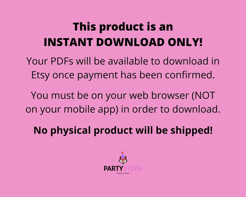 Puede incluir: Fondo rosa con texto blanco que dice "&iexcl;ESTE PRODUCTO ES UNA DESCARGA INSTANT&Aacute;NEA SOLO! Tus PDF estar&aacute;n disponibles para descargar en Etsy una vez que el pago se haya confirmado. Debes estar en tu navegador web (NO en tu aplicaci&oacute;n m&oacute;vil) para descargar. &iexcl;No se enviar&aacute; ning&uacute;n producto f&iacute;sico!" El texto est&aacute; centrado en la p&aacute;gina. En la parte inferior de la p&aacute;gina hay un logotipo que dice "PARTYVIXEN".