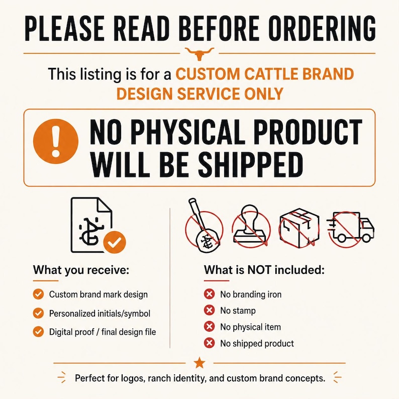 May include: An informational graphic with text stating "PLEASE READ BEFORE ORDERING" and "NO PHYSICAL PRODUCT WILL BE SHIPPED." It details a custom cattle brand design service, outlining what is included and excluded, such as a digital proof.