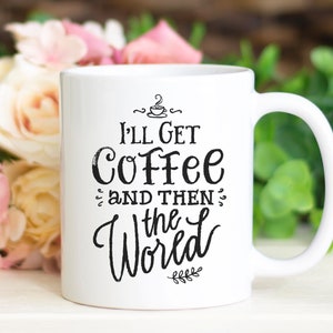 I&#39;ll Get Coffee And Then The World, Adult Funny Mug, Sarcasm Mugs, Humor Coffee Mug, College Student Mug, Gifts for CoWorkers, Office Mug
