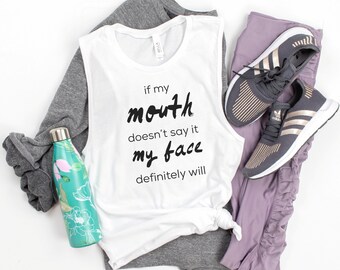If My Mouth Doesn't Say It My Face Definitely Will, Shirts That Go Hard, Funny Quotes For Women, My Face Says It All, Everything is Fine
